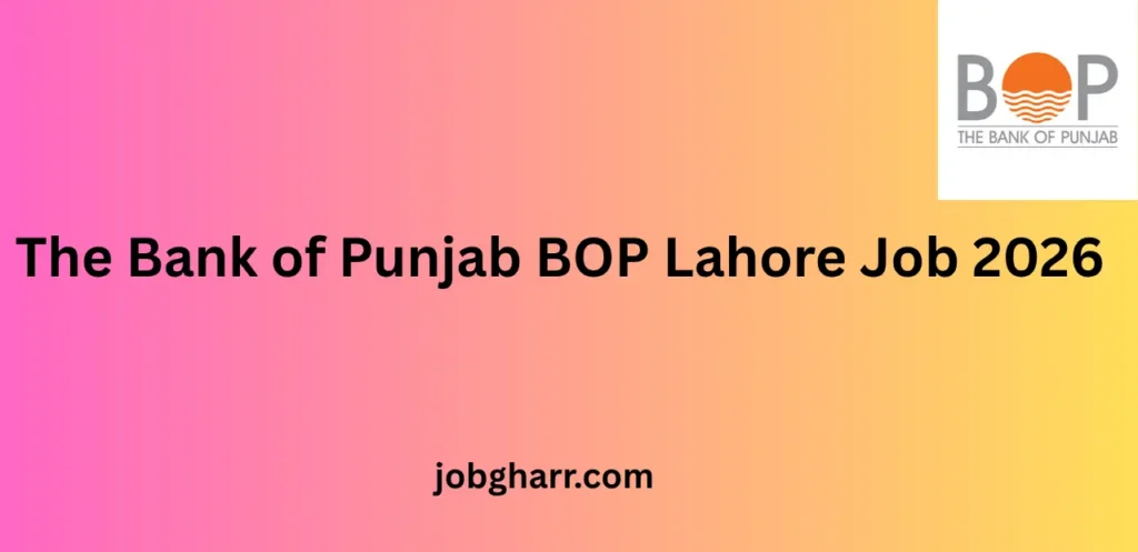 The Bank of Punjab BOP Lahore Job 2026 – Complete Career Guide for Applicants