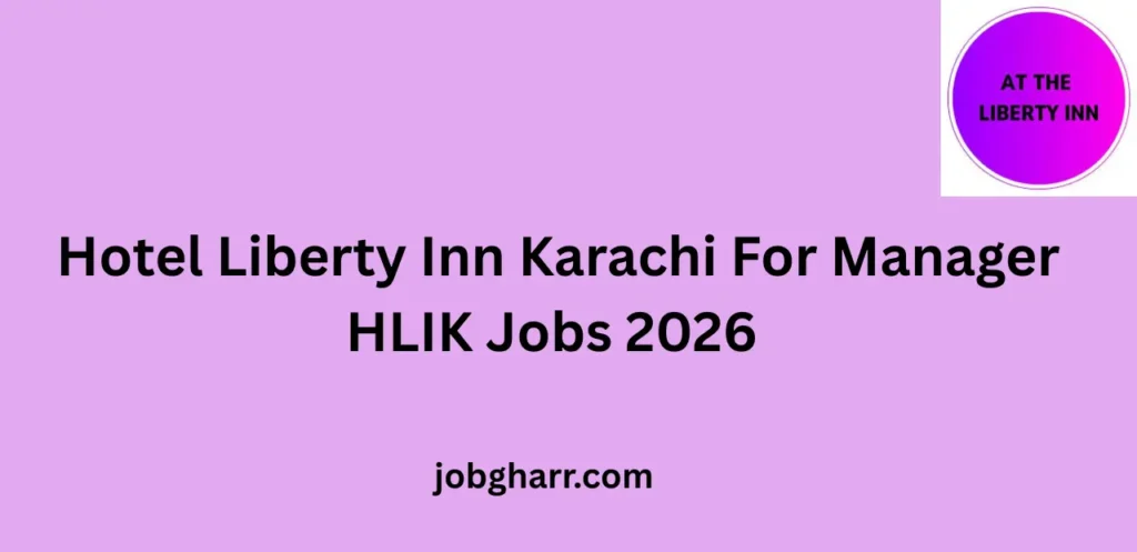 Hotel Liberty Inn Karachi For Manager HLIK Jobs 2026 – Complete Career Guide for Applicants