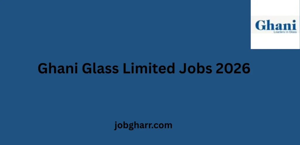 Ghani Glass Limited Jobs 2026 – Latest Career Opportunities Apply Online